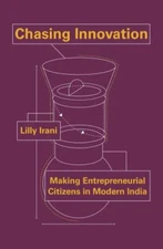 Chasing Innovation: Making Entrepreneurial Citizens in Modern India (Princeton S