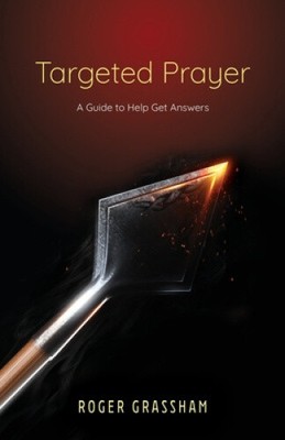 Targeted Prayer: A Guide to Help Get Answers by Grassham, Roger