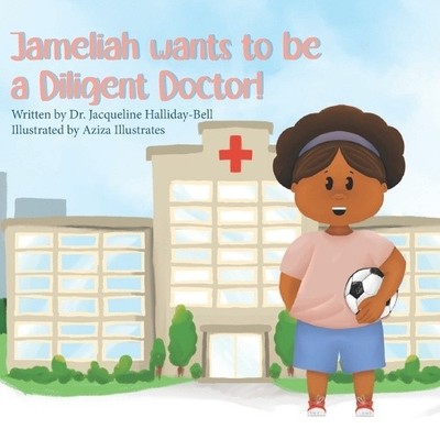 Jameliah wants to be a Diligent Doctor! (My Future Career) by Aziza Illustrates