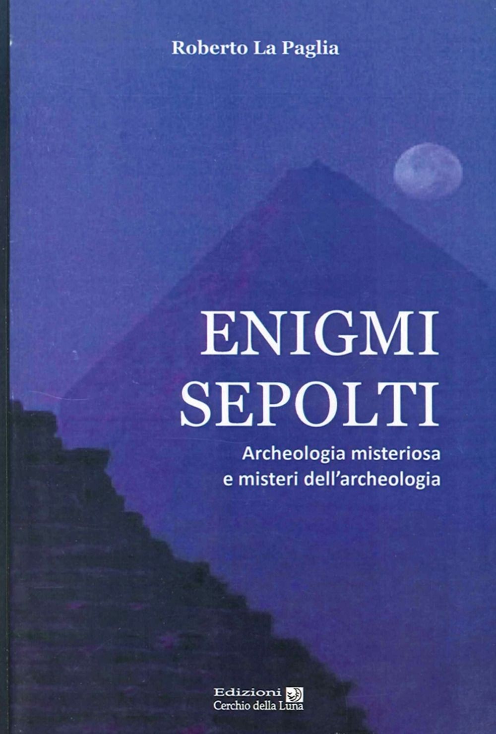 Libri La Paglia Roberto - Enigmi Sepolti. Archeologia Misteriosa E Misteri Dell'
