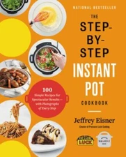 The Step-By-Step Instant Pot Cookbook: 100 Simple Recipes for Spectacular...