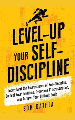 Level-Up Your Self-Discipline: Understand the Neuroscience of Self-Disciplin...