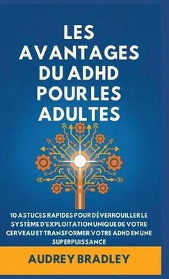 L'avantage Du ADHD Pour Les Adultes: 10 Astuces rapides pour D?verrouiller le Sy
