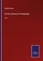 On The Anatomy Of Vertebrates Richard Owen