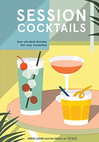 Session Cocktails: Low-Alcohol Drinks for Any Occasion - Drew Lazor