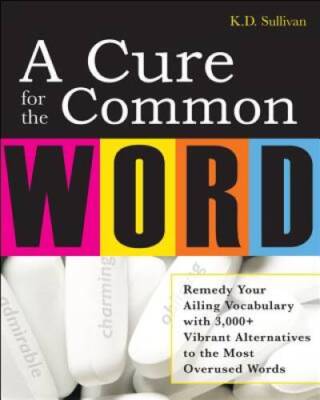 A Cure For The Common Word: Remedy Your Tired Vocabulary with 3,000  - VERY GOOD