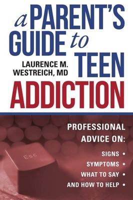 A Parent's Guide to Teen Addiction: Professional Advice on Signs, Symptoms, ...