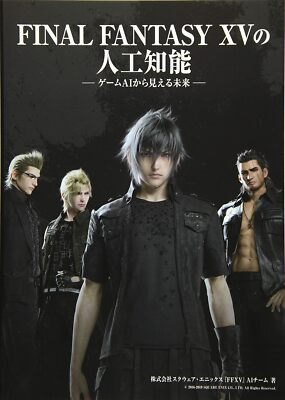 FINAL FANTASY XV Artificial Intelligence The future seen through game AI [Book]