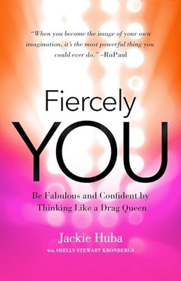 Fiercely You : Be Fabulous and Confident by Thinking Like a Drag Queen by ...