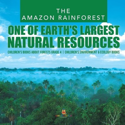 The Amazon Rainforest : One of Earth's Largest Natural Resources