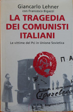 La tragedia dei comunisti italiani. G. Lehner /F. Bigazzi ed. Mondadori Le scie