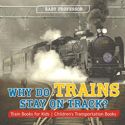 Why Do Trains Stay on Track? Train Books for Kids-Child -  NEW Baby Professor 20