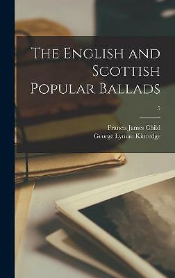 The English and Scottish Popular Ballads; 5 by George Lyman 1860-1941...