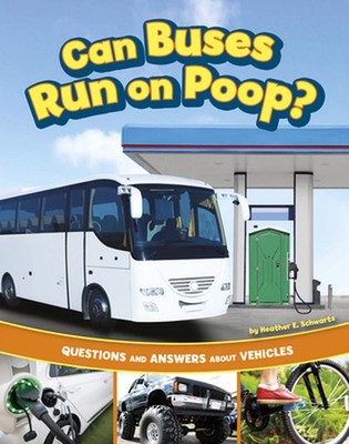 Can Buses Run on Poop?: Questions and Answers about Vehicles by Heather E. Schwa
