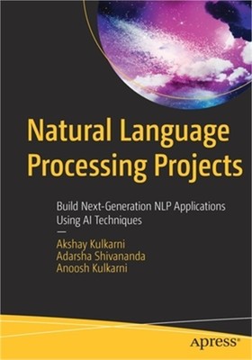 Natural Language Processing Projects: Build Next-Generation NLP Applications Usi