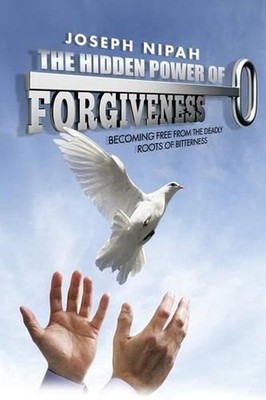 The Hidden Power of Forgiveness: Becoming Free from the Deadly Roots of Bitterne