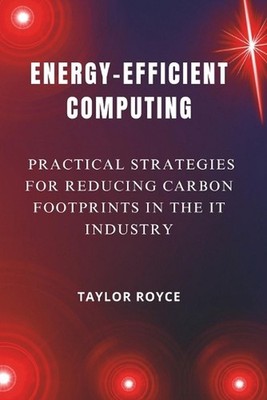 Energy-Efficient Computing: Practical Strategies for Reducing Carbon Footprints