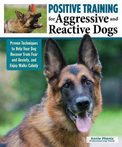 Positive Training for Aggressive and Reactive Dogs : Proven Techniques to ...