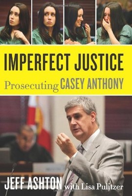 IMPERFECT JUSTICE: PROSECUTING CASEY ANTHONY By Jeff Ashton & Lisa Pulitzer *VG*