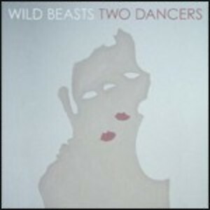 WILD BEASTS - TWO DANCERS  POP-ROCK INTERNAZIONALE