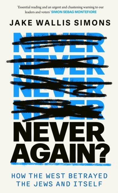 Never Again: How the West Betrayed the Jews and Itself by Jake Wallis Simons