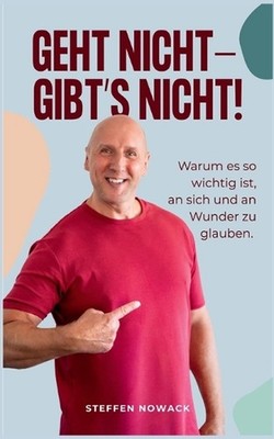 Geht nicht - gibt's nicht!: Warum es so wichtig ist, an sich und an Wunder zu gl