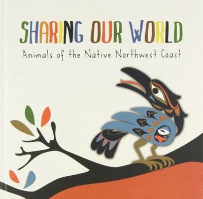 Sharing Our World: Animals of the Native Northwest Coast by Unknown