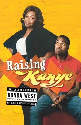Raising Kanye Life Lessons from the Mother of a Hip-Hop Superstar Donda West