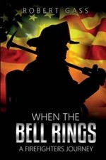 When The Bell Rings - A Firefighters Journey by Robert Gass: New