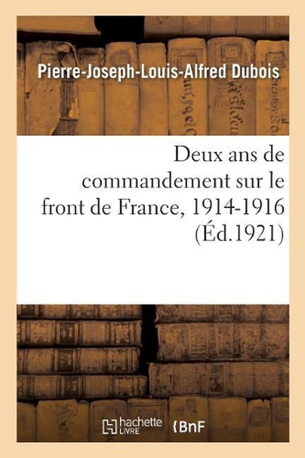 Deux ANS de Commandement Sur Le Front de France, 1914-1916. Tome 1: 9e Corps d'A