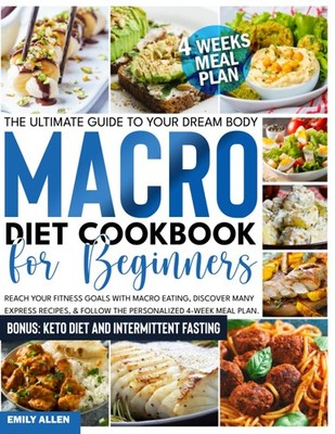 Macro Diet Cookbook for Beginners: The Ultimate Guide to Your Dream Body - R...