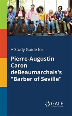 Ein Studienführer für Pierre-Augustin Caron DeBeaumarchais ''Friseur von Sevilla'',...