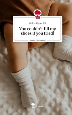 Milna Hyder Ali | You couldn't fill my shoes if you tried!. Life is a Story -...