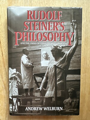 Rudolf Steiners Philosophie: Und die Krise des zeitgenössischen Denkens: A. Welburn
