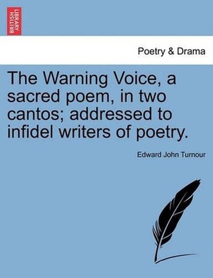 The Warning Voice, a Sacred Poem, in Two Cantos; Addressed to Infidel Writers of