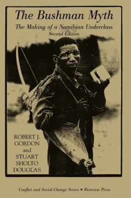 The Bushman Myth: The Making Of A Namibian Underclass by Gordon, Robert
