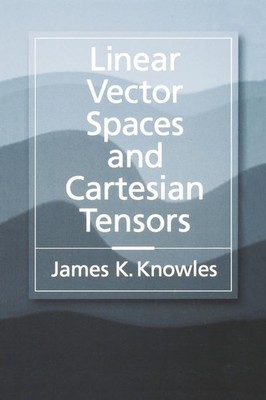 Linear Vector Spaces and Cartesian Tensors by James K. Knowles
