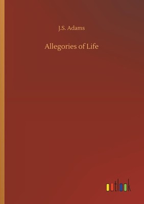 Allegories of Life J. S. Adams