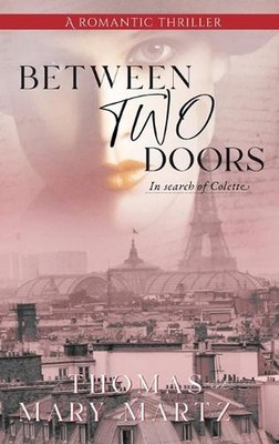 Between Two Doors, In Search Of Colette: A Romatic Thriller by Thomas A. Martz H