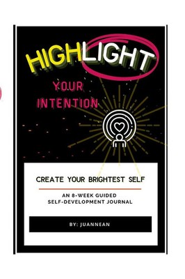 Highlight Your Intention An 8-Week Guided Self-Development Journal Juannean Buch