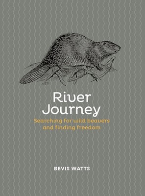 Flussreise: Auf der Suche nach wilden Bibern und Freiheit finden von Bevis Watts Har
