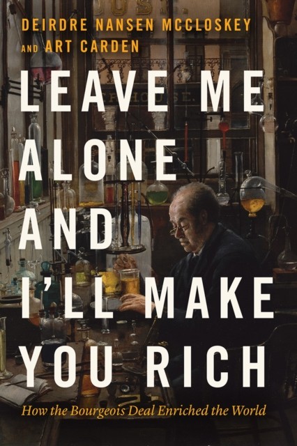 Leave Me Alone and I'll Make You Rich by Art Carden (Hardback Book)
