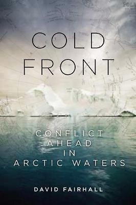 Cold Front: Conflict Ahead in Arctic Waters by Fairhall, David