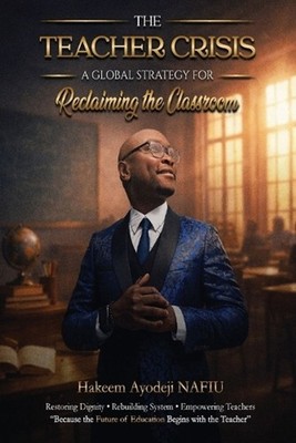 The Teacher Crisis: A Global Strategy for Reclaiming the Classroom by Hakeem Ayo