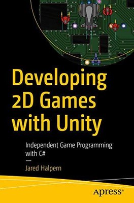 Developing 2D Games with Unity: PAPERBACK Independent Game Programming with C...