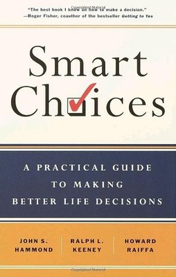 SMART CHOICES: A PRACTICAL GUIDE TO MAKING BETTER By John S. Hammond & Ralph L.