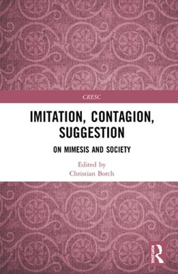 Imitation, Contagion, Suggestion: On Mimesis and Society by Christian Borch: New