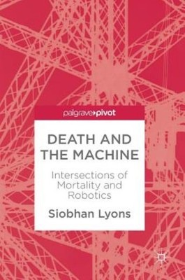 Death And The Machine: Intersections Of Mortality And Robotics