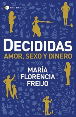 Decididas Amor sexo dinero - Maria Florencia Freijo