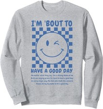 Im Bout To Have A Good Day Happy Face Cute Lover Unisex Crewneck Sweatshirt